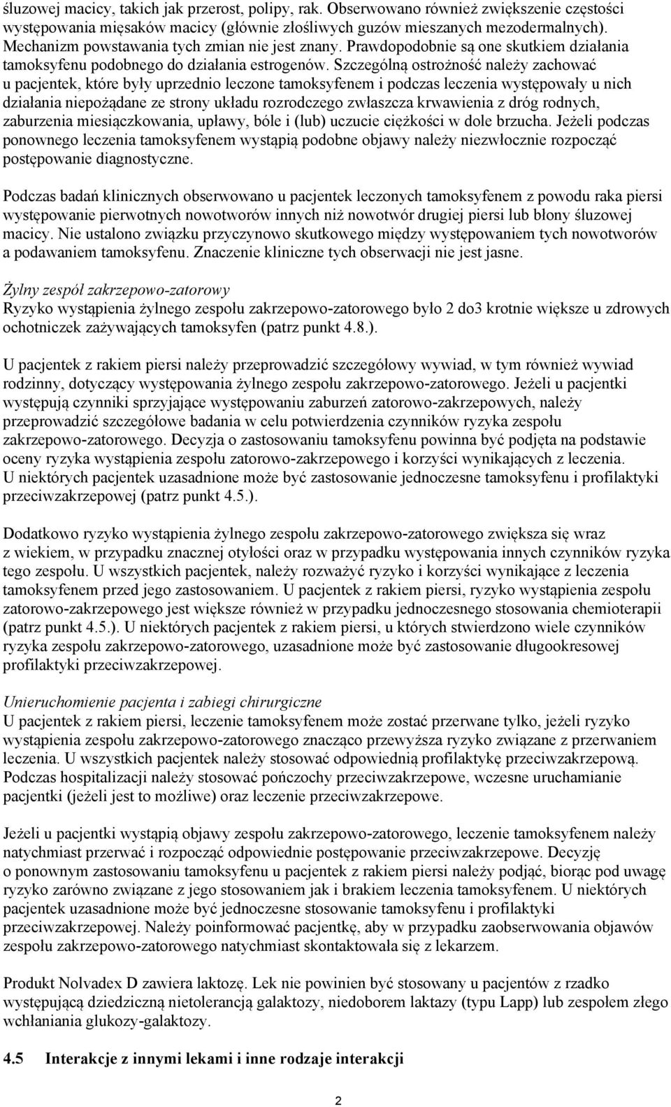 Szczególną ostrożność należy zachować u pacjentek, które były uprzednio leczone tamoksyfenem i podczas leczenia występowały u nich działania niepożądane ze strony układu rozrodczego zwłaszcza