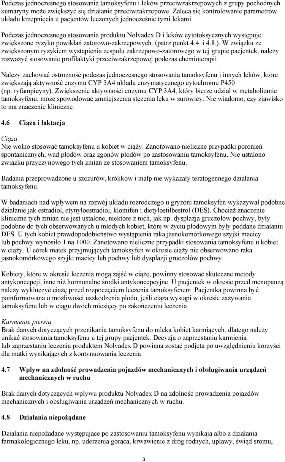 Podczas jednoczesnego stosowania produktu Nolvadex D i leków cytotoksycznych występuje zwiększone ryzyko powikłań zatorowo-zakrzepowych. (patrz punkt 4.4. i 4.8.).