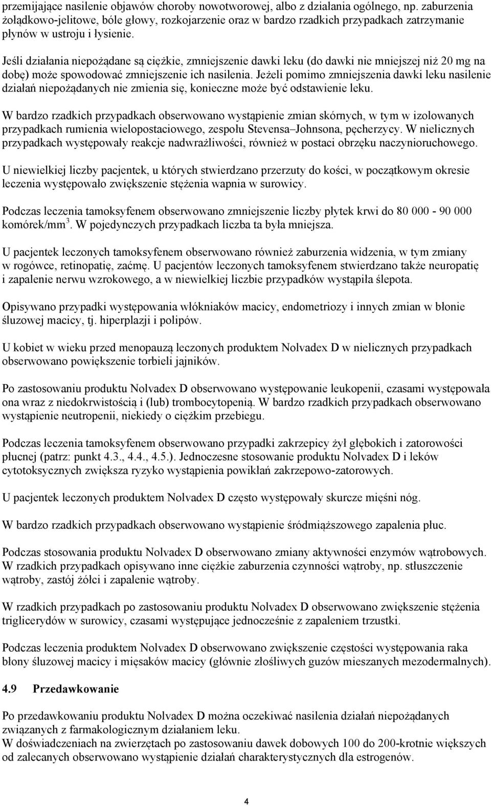 Jeśli działania niepożądane są ciężkie, zmniejszenie dawki leku (do dawki nie mniejszej niż 20 mg na dobę) może spowodować zmniejszenie ich nasilenia.