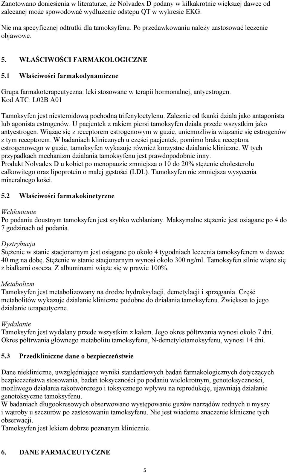 1 Właściwości farmakodynamiczne Grupa farmakoterapeutyczna: leki stosowane w terapii hormonalnej, antyestrogen. Kod ATC: L02B A01 Tamoksyfen jest niesteroidową pochodną trifenyloetylenu.