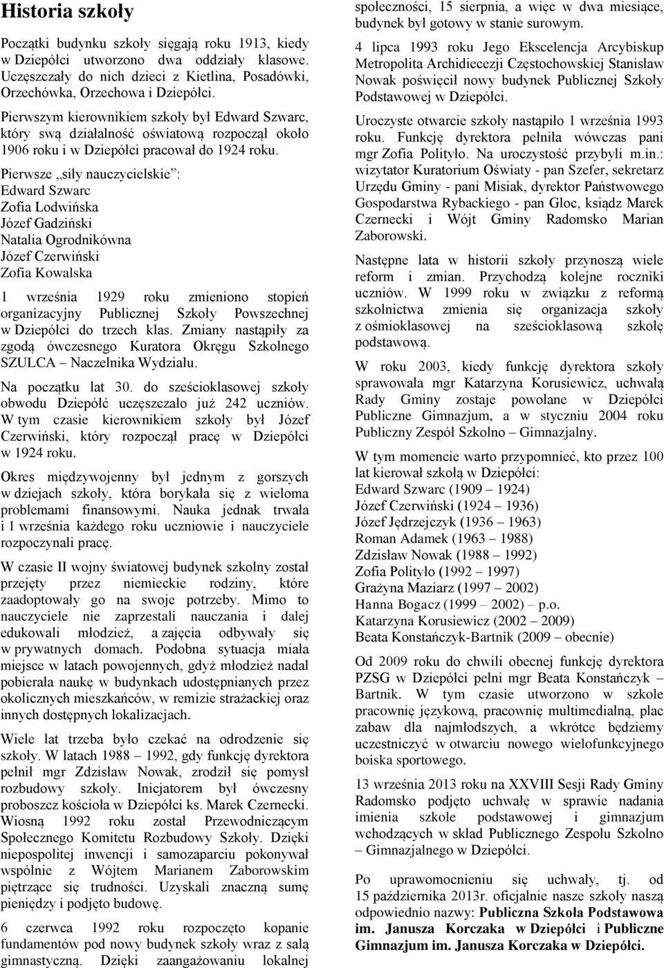 Pierwsze siły nauczycielskie : Edward Szwarc Zofia Lodwińska Józef Gadziński Natalia Ogrodnikówna Józef Czerwiński Zofia Kowalska 1 września 1929 roku zmieniono stopień organizacyjny Publicznej