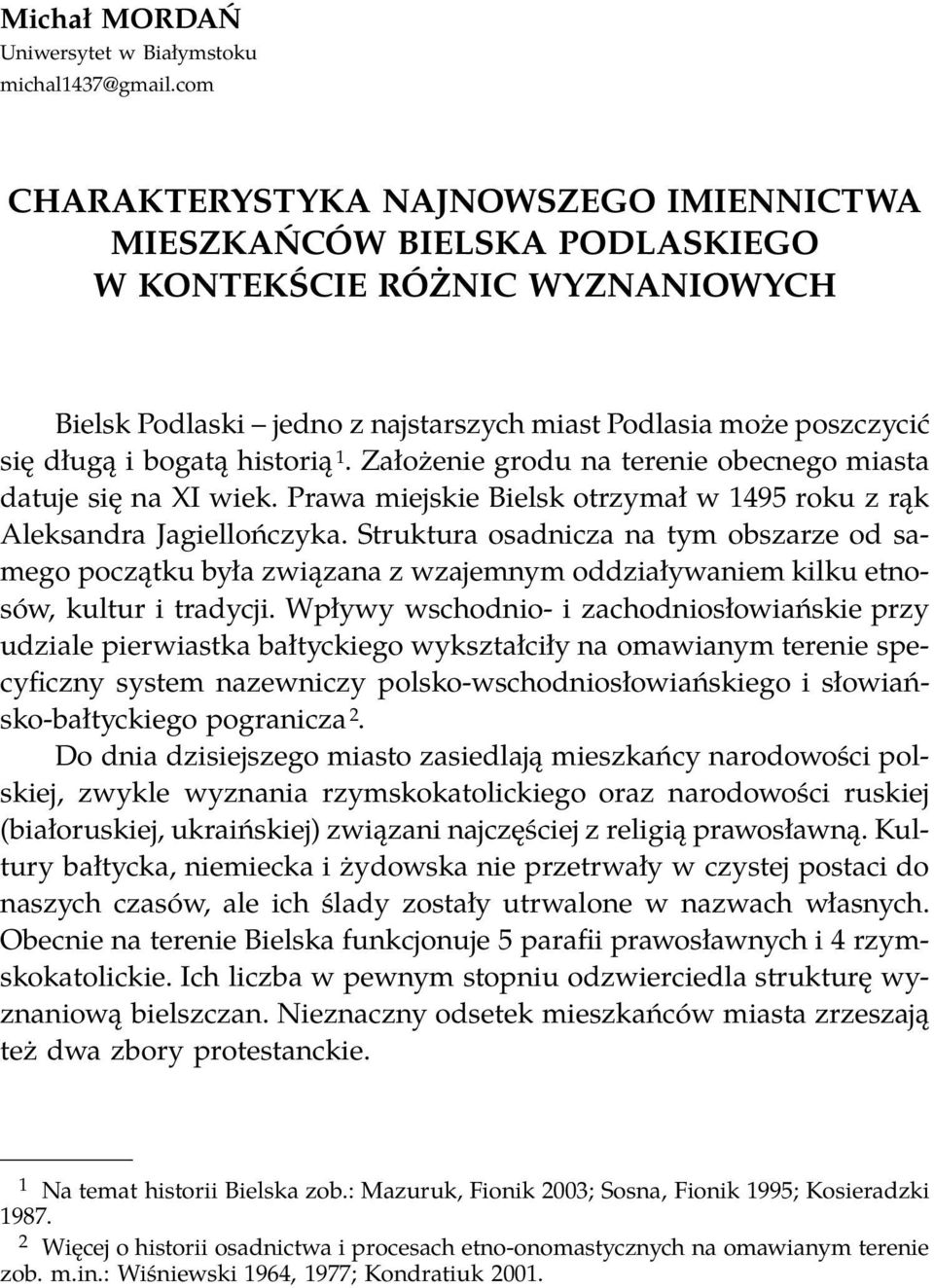 historią 1. Założenie grodu na terenie obecnego miasta datuje się na XI wiek. Prawa miejskie Bielsk otrzymał w 1495 roku z rąk Aleksandra Jagiellończyka.