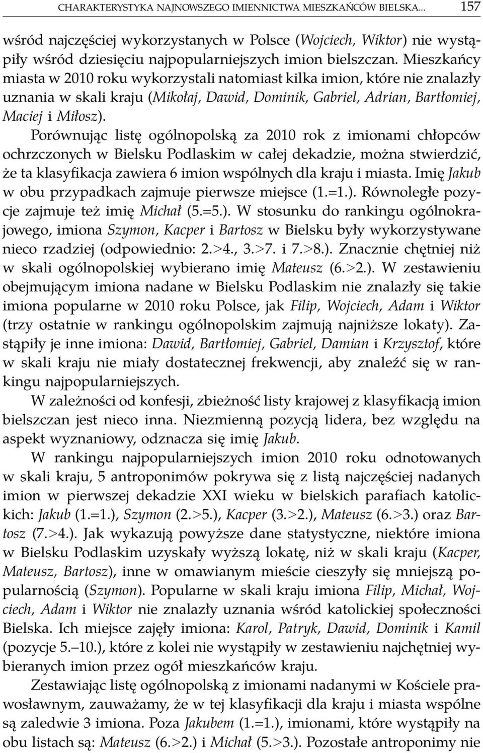 Porównując listę ogólnopolską za 2010 rok z imionami chłopców ochrzczonych w Bielsku Podlaskim w całej dekadzie, można stwierdzić, że ta klasyfikacja zawiera 6 imion wspólnych dla kraju i miasta.