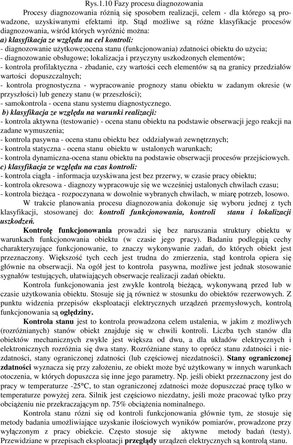 uycia; - diagnozowanie obsługowe; lokalizacja i przyczyny uszkodzonych elementów; - kontrola profilaktyczna - zbadanie, czy wartoci cech elementów s na granicy przedziałów wartoci dopuszczalnych; -