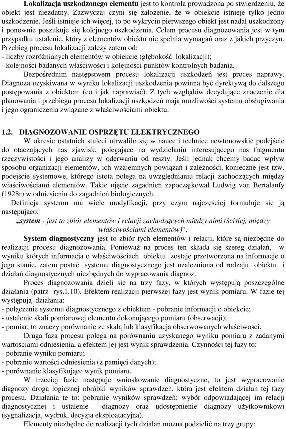 Celem procesu diagnozowania jest w tym przypadku ustalenie, który z elementów obiektu nie spełnia wymaga oraz z jakich przyczyn.
