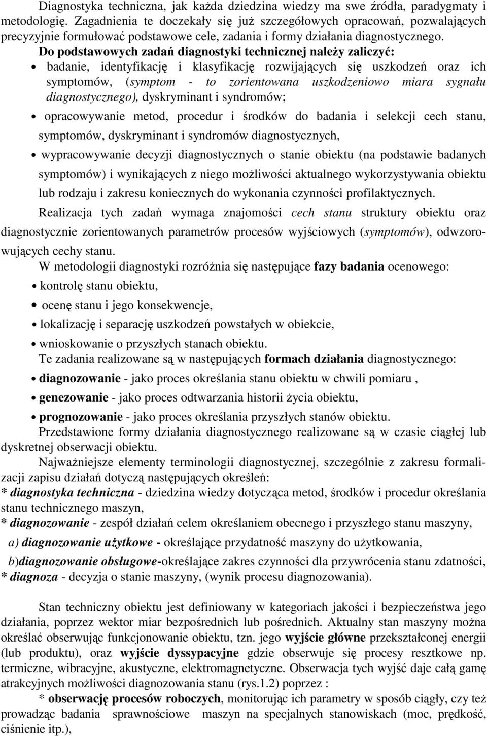 Do podstawowych zada diagnostyki technicznej naley zaliczy: badanie, identyfikacj i klasyfikacj rozwijajcych si uszkodze oraz ich symptomów, (symptom - to zorientowana uszkodzeniowo miara sygnału