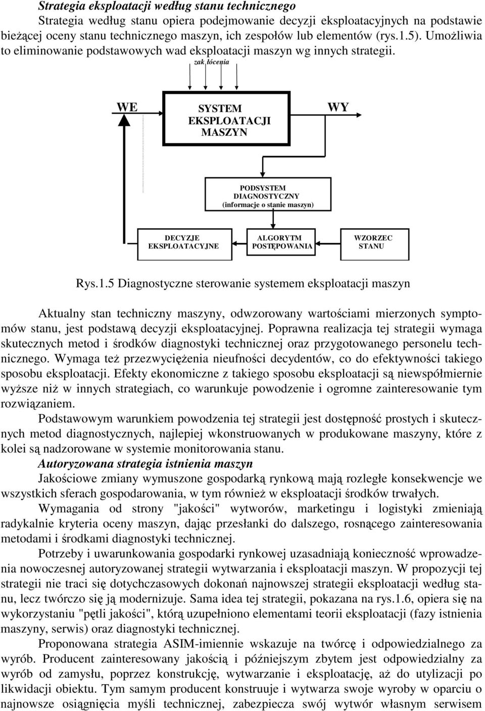 zak łócenia WE SYSTEM WY EKSPLOATACJI MASZYN PODSYSTEM DIAGNOSTYCZNY (informacje o stanie maszyn) DECYZJE ALGORYTM WZORZEC EKSPLOATACYJNE POSTPOWANIA STANU Rys.