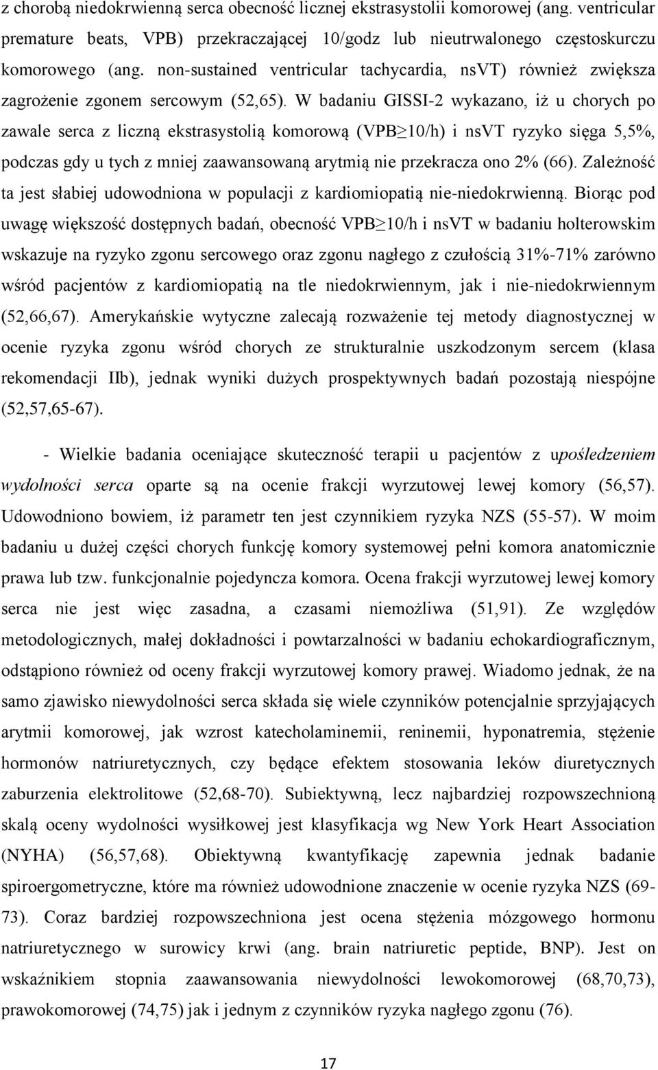 W badaniu GISSI-2 wykazano, iż u chorych po zawale serca z liczną ekstrasystolią komorową (VPB 10/h) i nsvt ryzyko sięga 5,5%, podczas gdy u tych z mniej zaawansowaną arytmią nie przekracza ono 2%