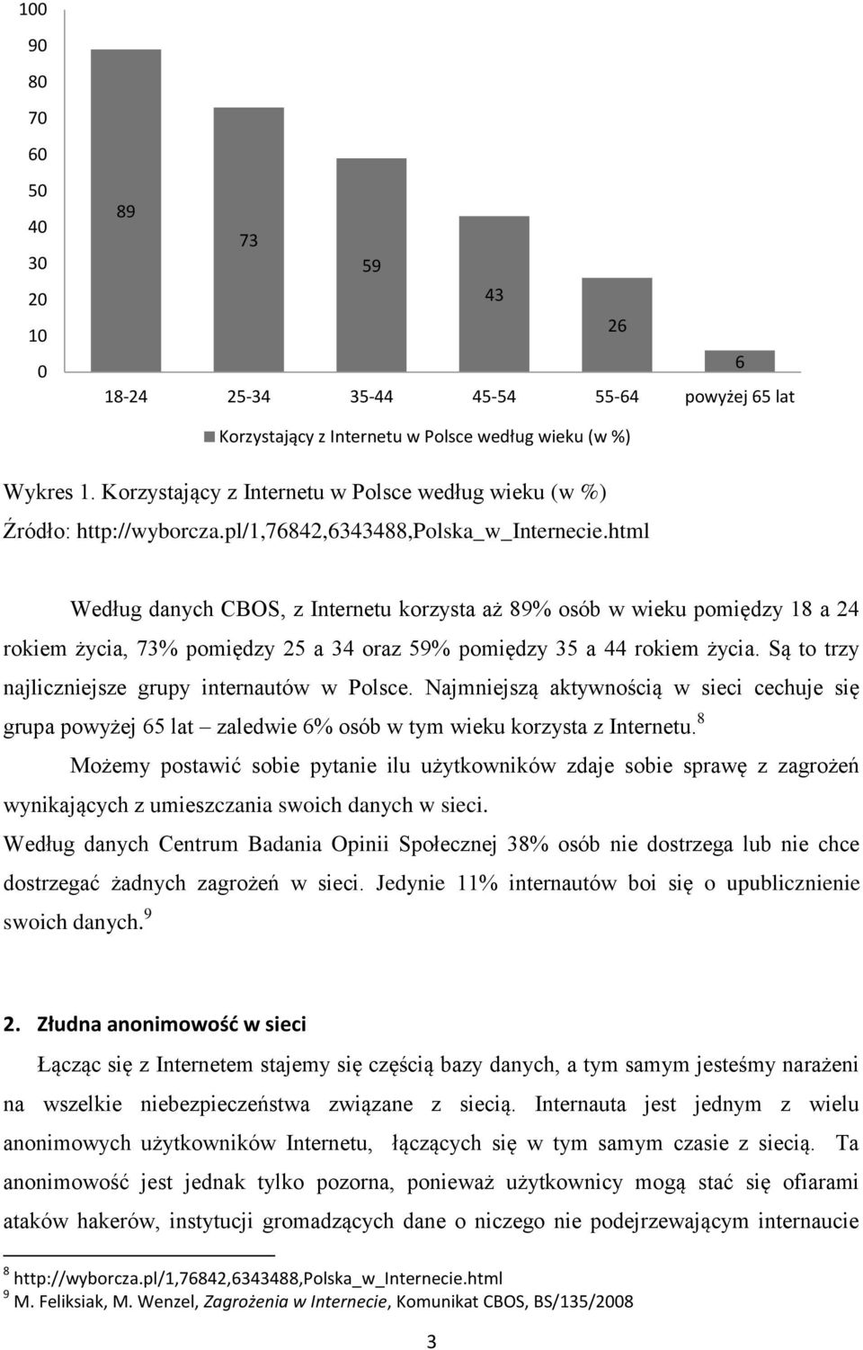 html Według danych CBOS, z Internetu korzysta aż 89% osób w wieku pomiędzy 18 a 24 rokiem życia, 73% pomiędzy 25 a 34 oraz 59% pomiędzy 35 a 44 rokiem życia.