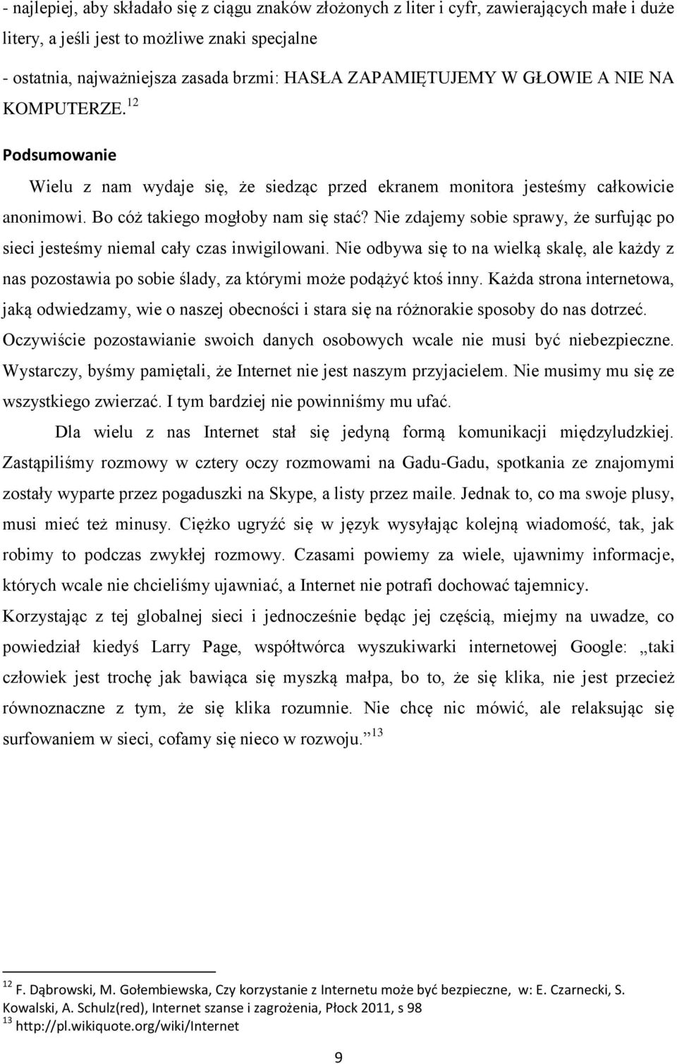 Nie zdajemy sobie sprawy, że surfując po sieci jesteśmy niemal cały czas inwigilowani. Nie odbywa się to na wielką skalę, ale każdy z nas pozostawia po sobie ślady, za którymi może podążyć ktoś inny.