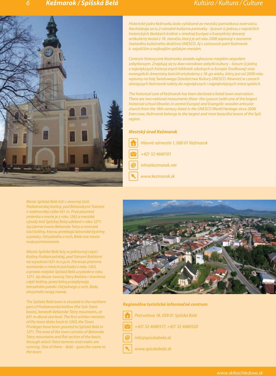 storočia, ktorý je od roku 2008 zapísaný v zozname Svetového kultúrneho dedičtva UNESCO. Aj v súčasnosti patrí Kežmarok k najväčším a najkrajším spišským mestám.