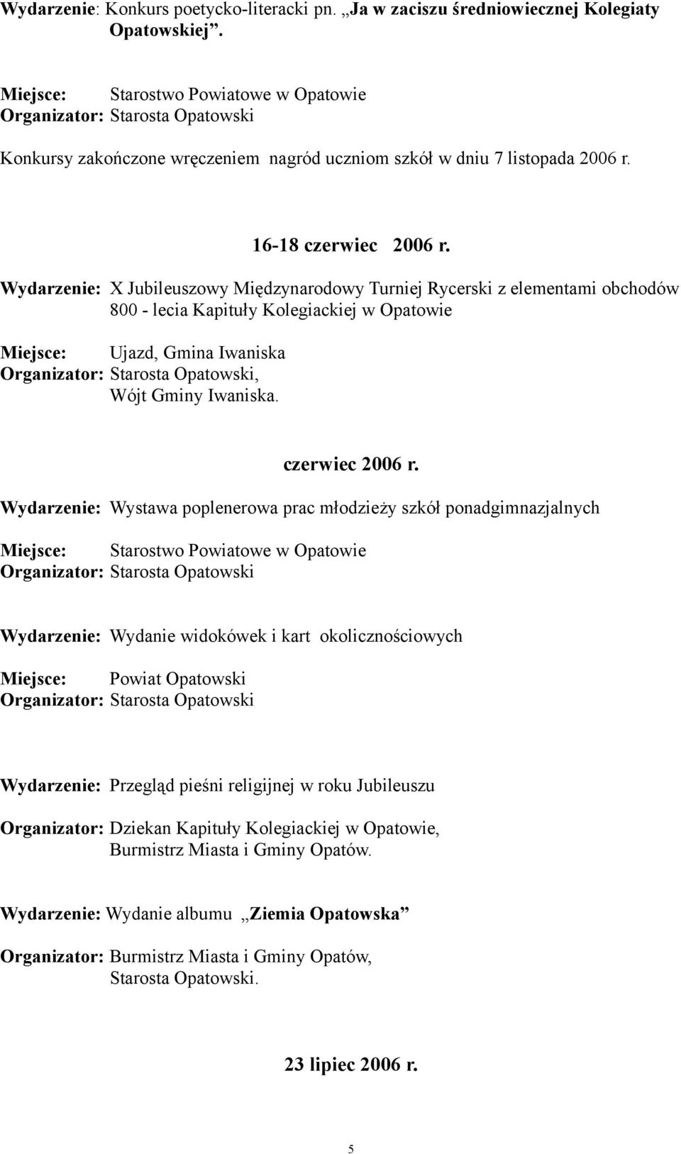 Wydarzenie: X Jubileuszowy Międzynarodowy Turniej Rycerski z elementami obchodów 800 - lecia Kapituły Kolegiackiej w Opatowie Miejsce: Ujazd, Gmina Iwaniska, Wójt Gminy Iwaniska.