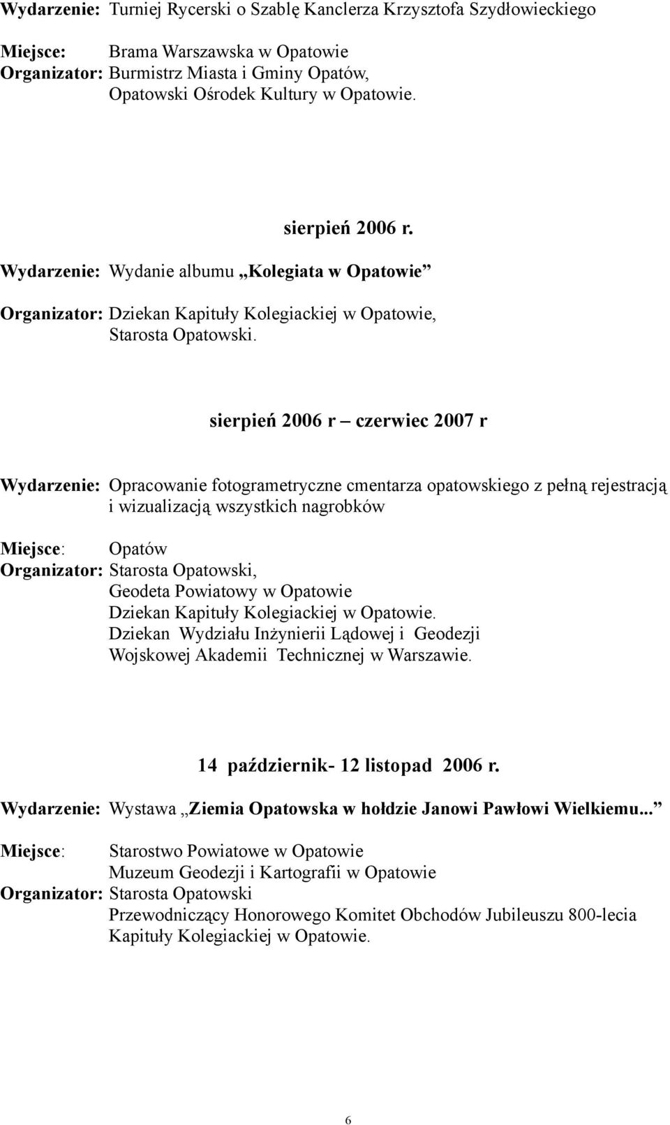 sierpień 2006 r czerwiec 2007 r Wydarzenie: Opracowanie fotogrametryczne cmentarza opatowskiego z pełną rejestracją i wizualizacją wszystkich nagrobków Miejsce: Opatów, Geodeta Powiatowy w Opatowie