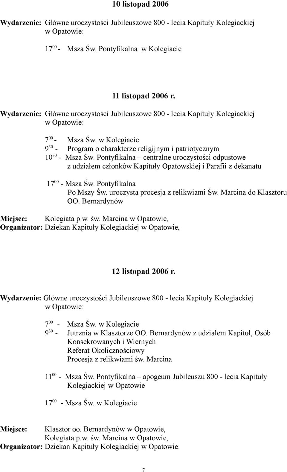 Pontyfikalna centralne uroczystości odpustowe z udziałem członków Kapituły Opatowskiej i Parafii z dekanatu 17 00 - Msza Św. Pontyfikalna Po Mszy Św. uroczysta procesja z relikwiami Św.