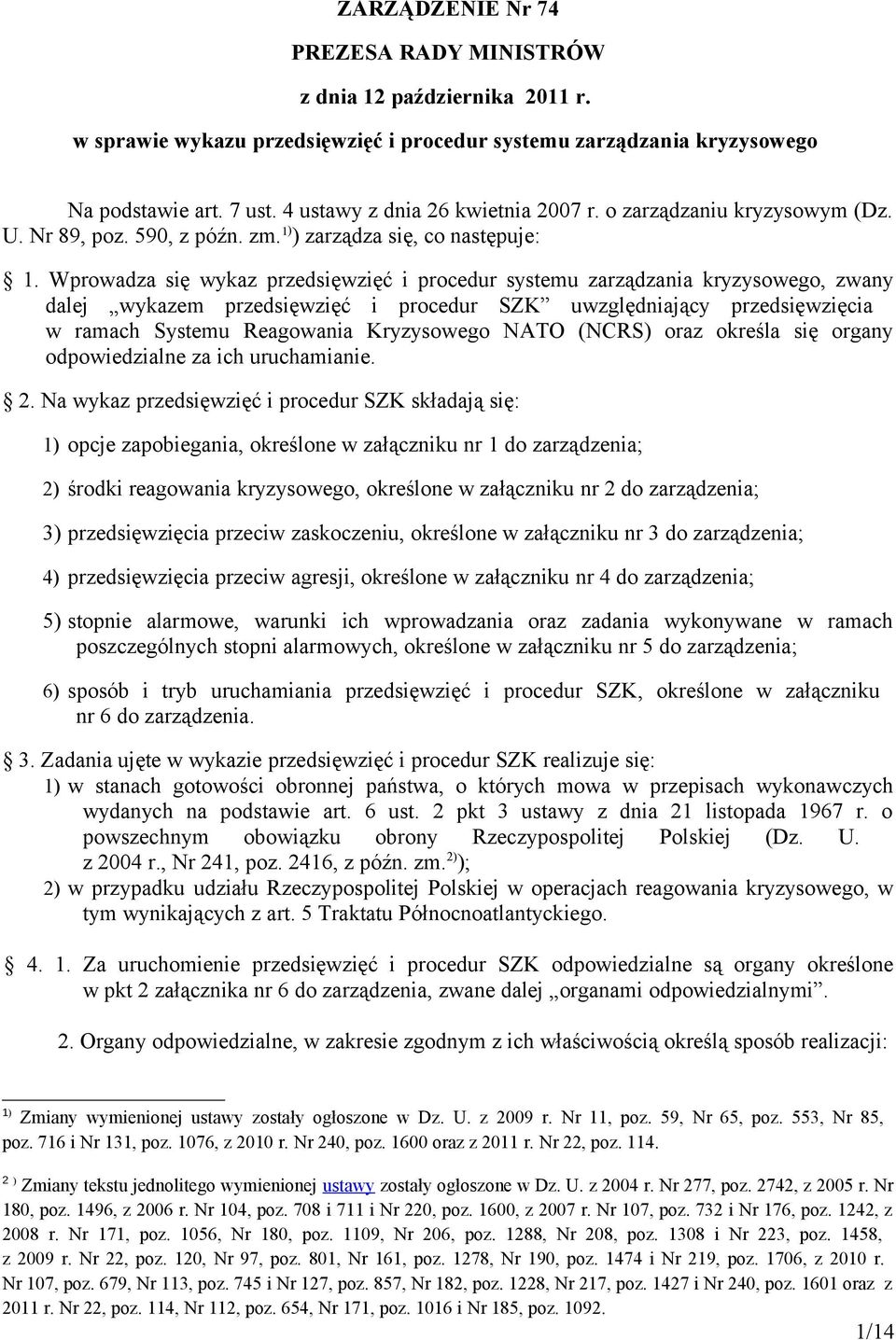 Wprowadza się wykaz przedsięwzięć i procedur systemu zarządzania kryzysowego, zwany dalej wykazem przedsięwzięć i procedur SZK uwzględniający przedsięwzięcia w ramach Systemu Reagowania Kryzysowego