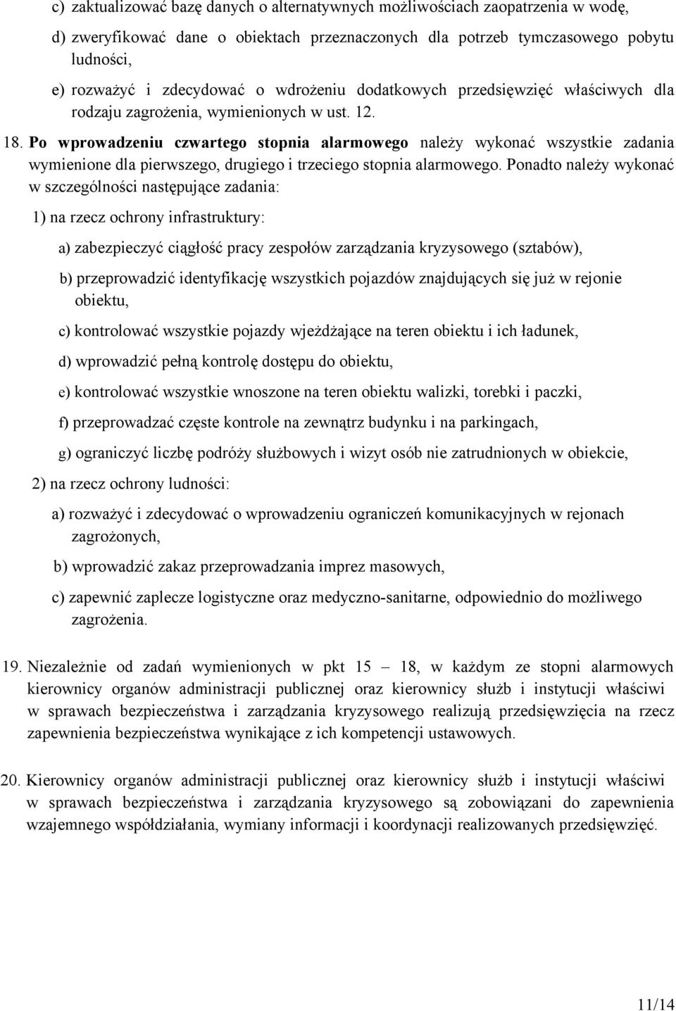 Po wprowadzeniu czwartego stopnia alarmowego należy wykonać wszystkie zadania wymienione dla pierwszego, drugiego i trzeciego stopnia alarmowego.