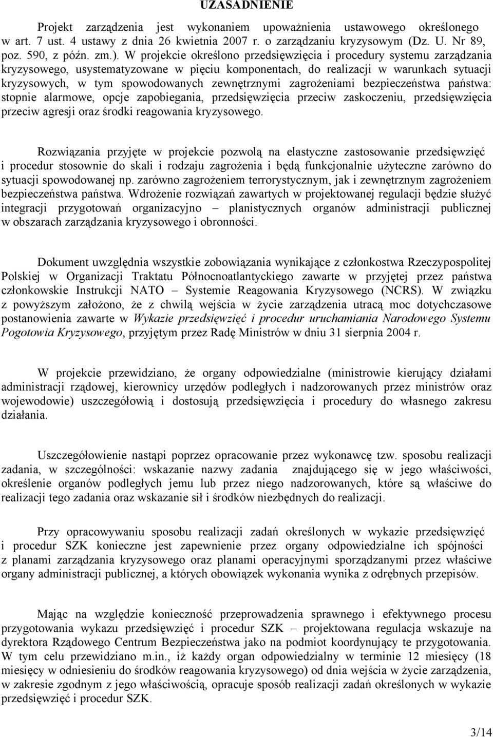 zewnętrznymi zagrożeniami bezpieczeństwa państwa: stopnie alarmowe, opcje zapobiegania, przedsięwzięcia przeciw zaskoczeniu, przedsięwzięcia przeciw agresji oraz środki reagowania kryzysowego.