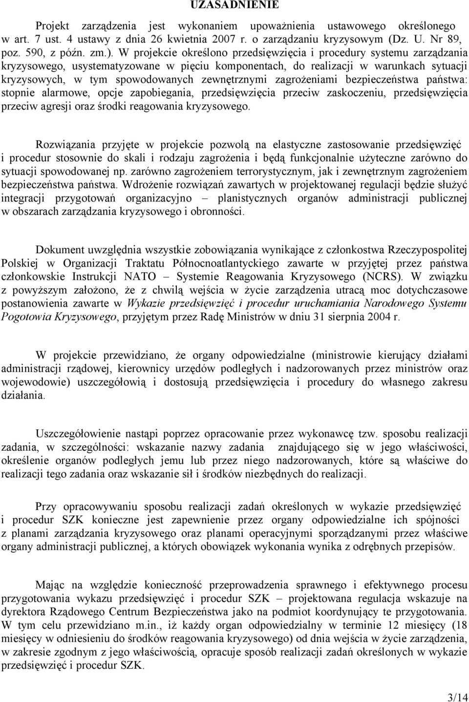 zewnętrznymi zagrożeniami bezpieczeństwa państwa: stopnie alarmowe, opcje zapobiegania, przedsięwzięcia przeciw zaskoczeniu, przedsięwzięcia przeciw agresji oraz środki reagowania kryzysowego.