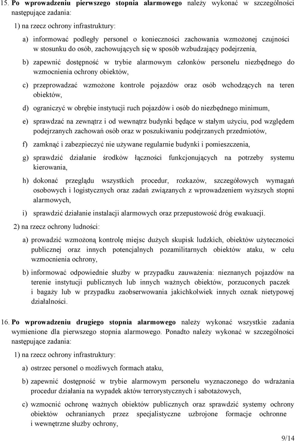 c) przeprowadzać wzmożone kontrole pojazdów oraz osób wchodzących na teren obiektów, d) ograniczyć w obrębie instytucji ruch pojazdów i osób do niezbędnego minimum, e) sprawdzać na zewnątrz i od