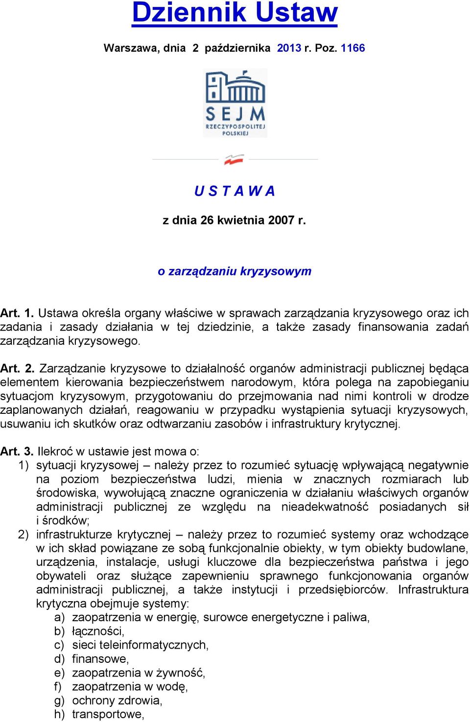 Ustawa określa organy właściwe w sprawach zarządzania kryzysowego oraz ich zadania i zasady działania w tej dziedzinie, a także zasady finansowania zadań zarządzania kryzysowego. Art. 2.