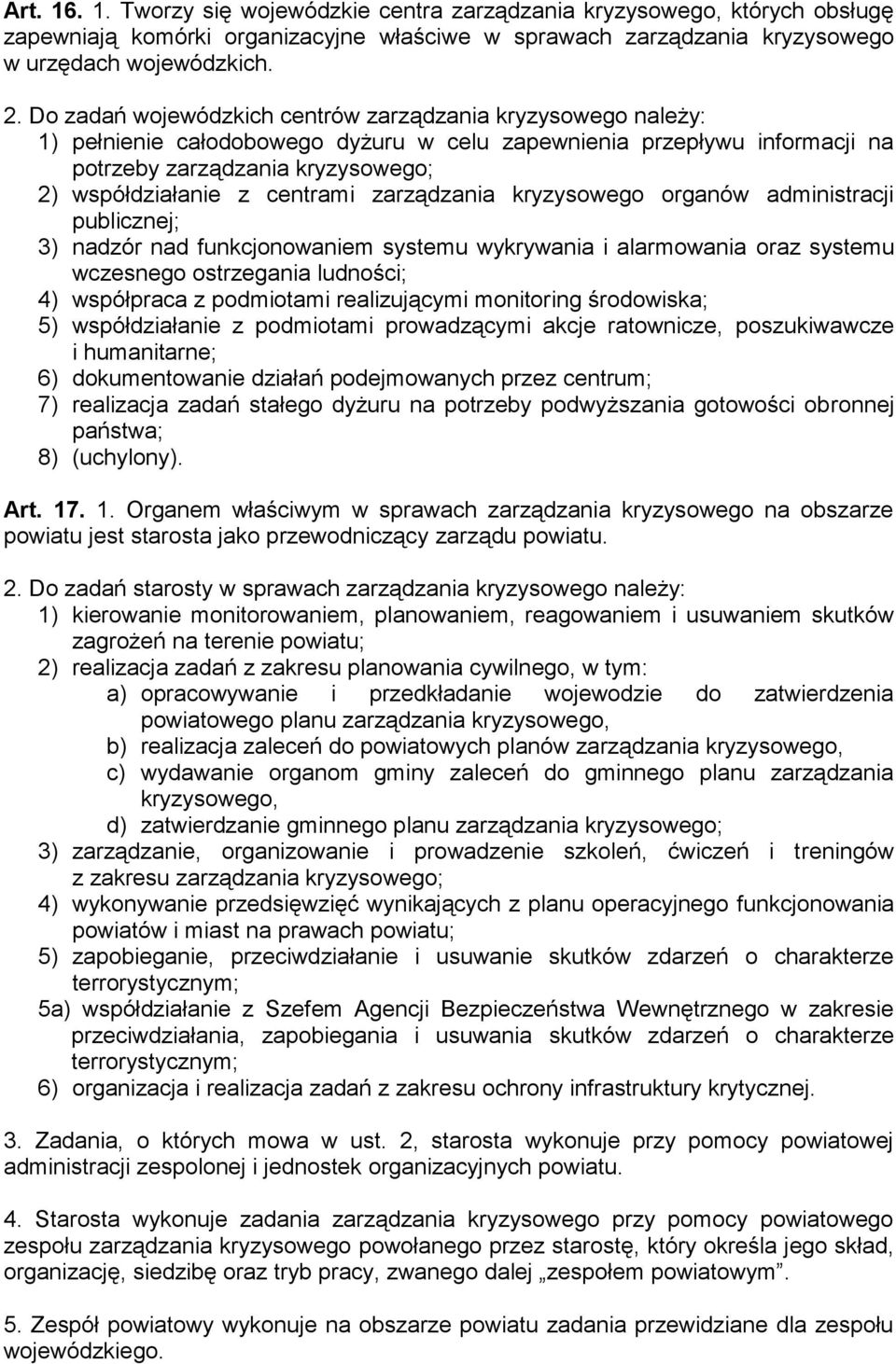 centrami zarządzania kryzysowego organów administracji publicznej; 3) nadzór nad funkcjonowaniem systemu wykrywania i alarmowania oraz systemu wczesnego ostrzegania ludności; 4) współpraca z