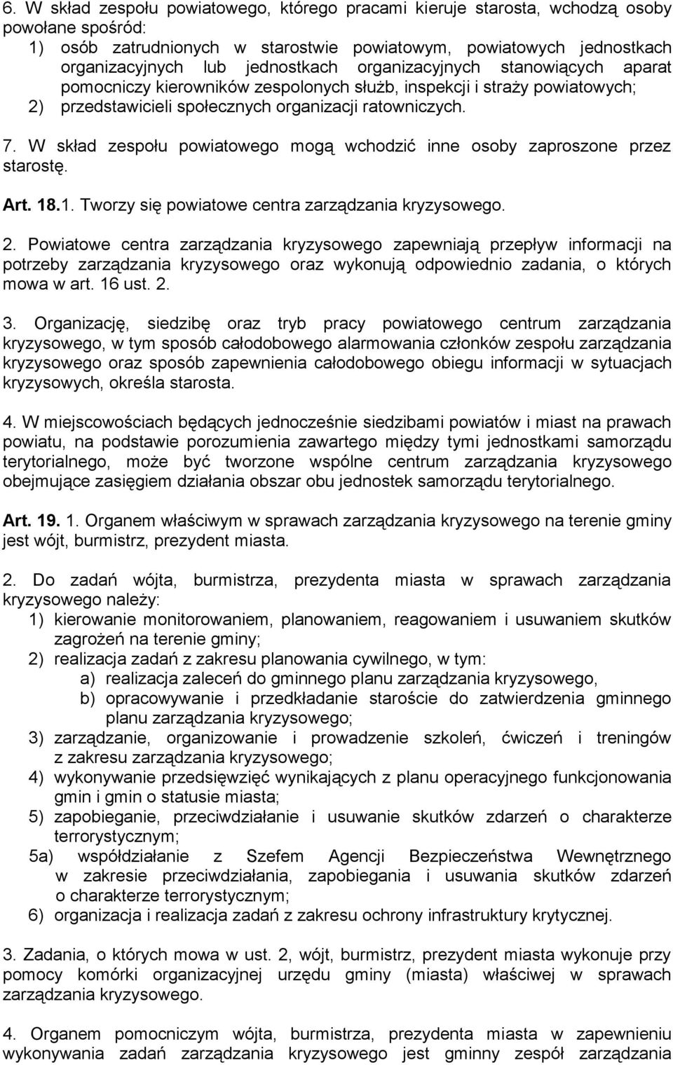 W skład zespołu powiatowego mogą wchodzić inne osoby zaproszone przez starostę. Art. 18.1. Tworzy się powiatowe centra zarządzania kryzysowego. 2.