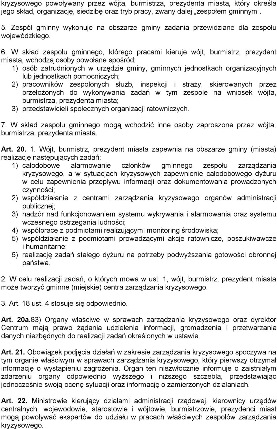 W skład zespołu gminnego, którego pracami kieruje wójt, burmistrz, prezydent miasta, wchodzą osoby powołane spośród: 1) osób zatrudnionych w urzędzie gminy, gminnych jednostkach organizacyjnych lub