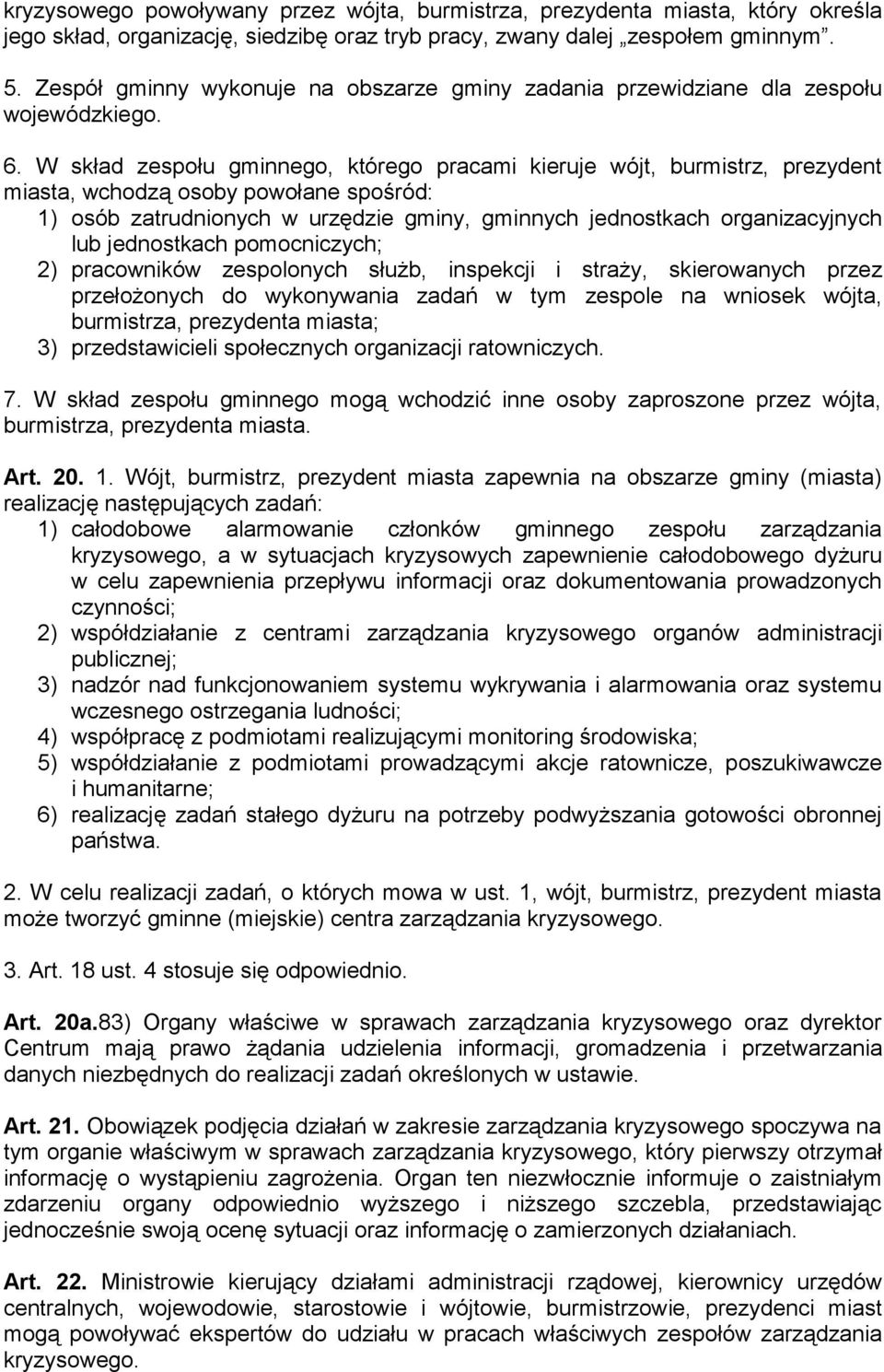 W skład zespołu gminnego, którego pracami kieruje wójt, burmistrz, prezydent miasta, wchodzą osoby powołane spośród: 1) osób zatrudnionych w urzędzie gminy, gminnych jednostkach organizacyjnych lub