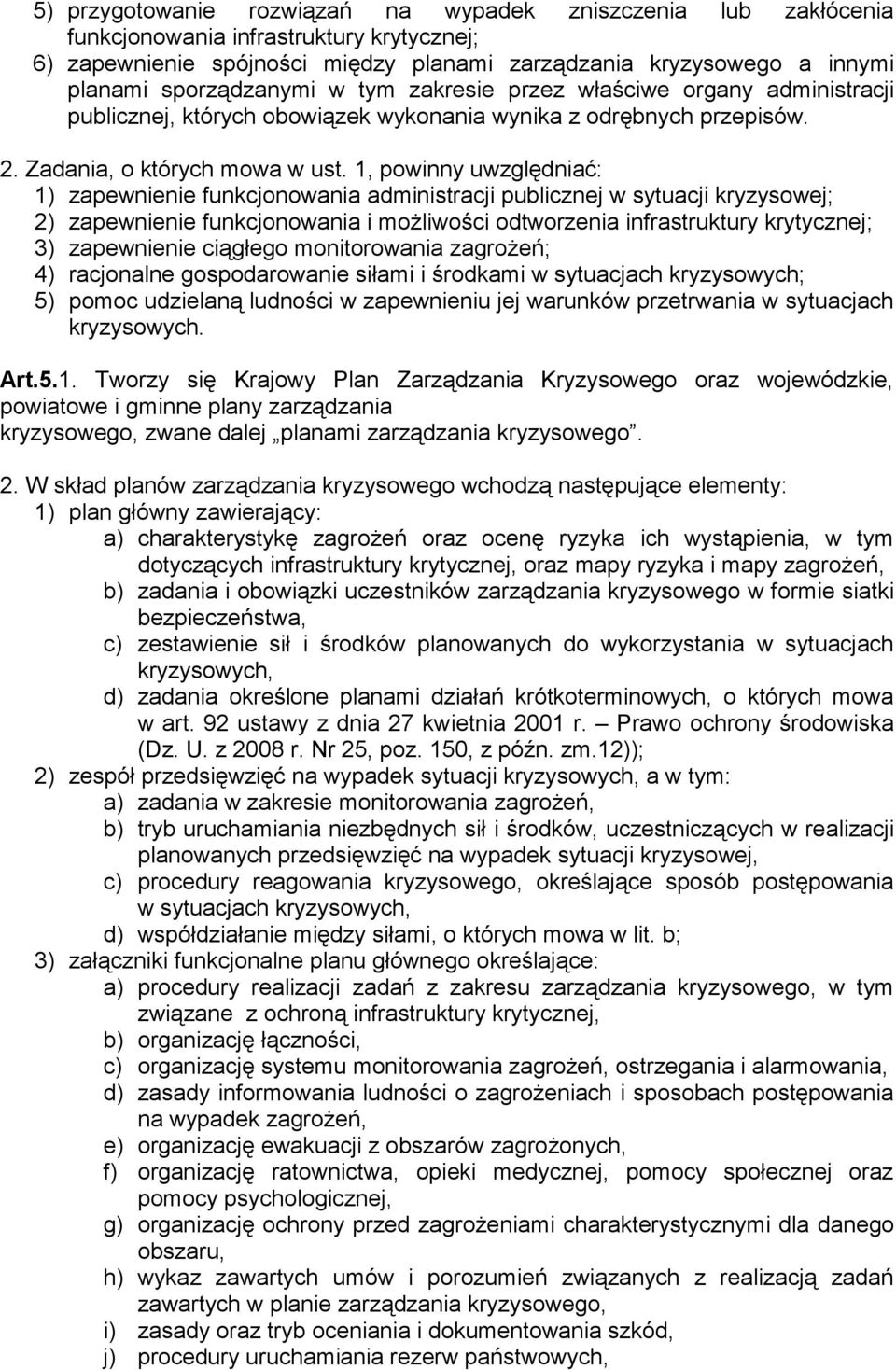 1, powinny uwzględniać: 1) zapewnienie funkcjonowania administracji publicznej w sytuacji kryzysowej; 2) zapewnienie funkcjonowania i możliwości odtworzenia infrastruktury krytycznej; 3) zapewnienie