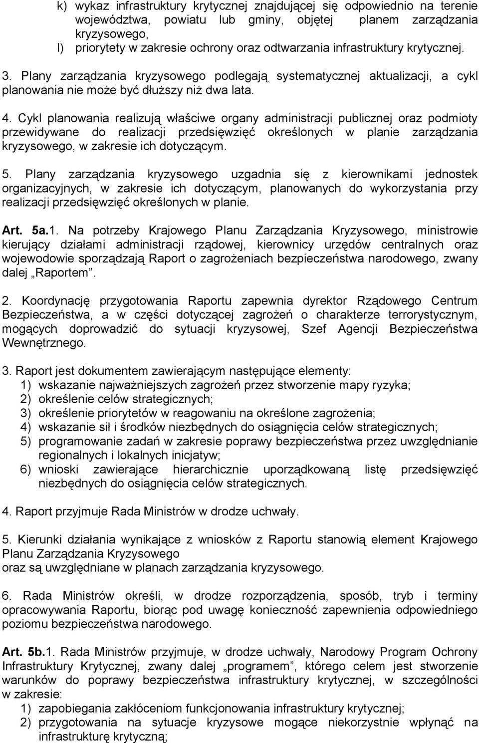 Cykl planowania realizują właściwe organy administracji publicznej oraz podmioty przewidywane do realizacji przedsięwzięć określonych w planie zarządzania kryzysowego, w zakresie ich dotyczącym. 5.