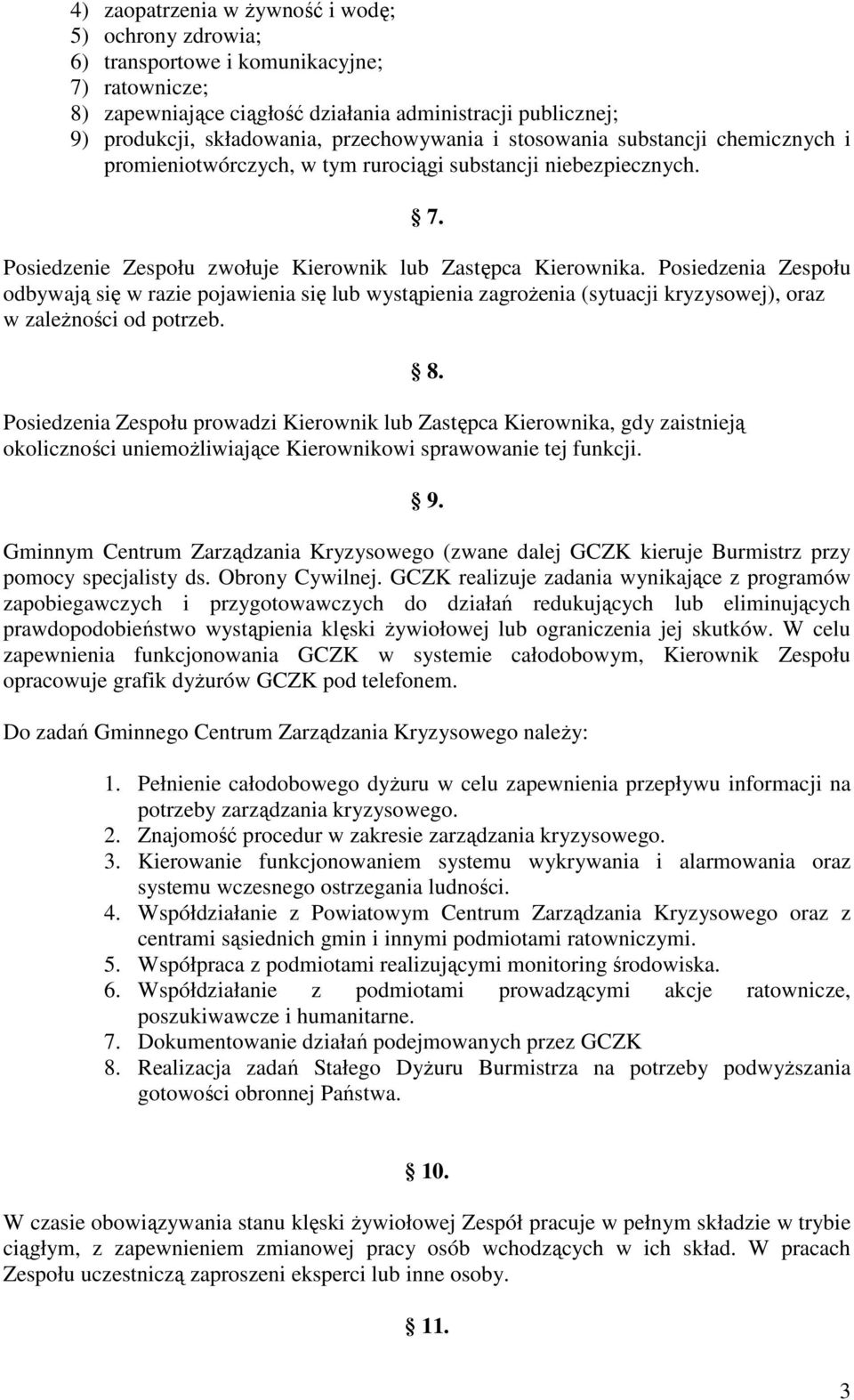 Posiedzenia Zespołu odbywają się w razie pojawienia się lub wystąpienia zagroŝenia (sytuacji kryzysowej), oraz w zaleŝności od potrzeb.