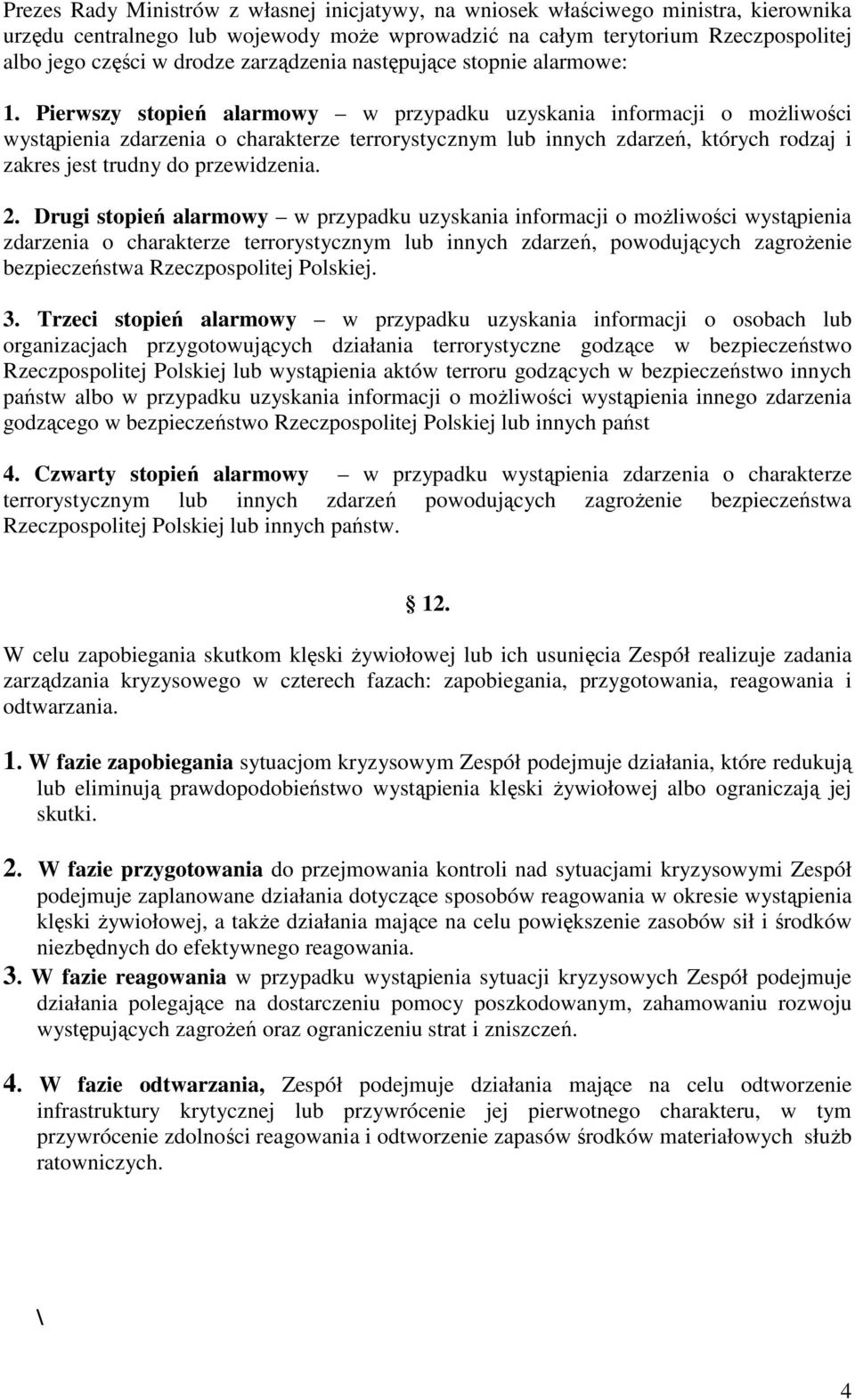 Pierwszy stopień alarmowy w przypadku uzyskania informacji o moŝliwości wystąpienia zdarzenia o charakterze terrorystycznym lub innych zdarzeń, których rodzaj i zakres jest trudny do przewidzenia. 2.