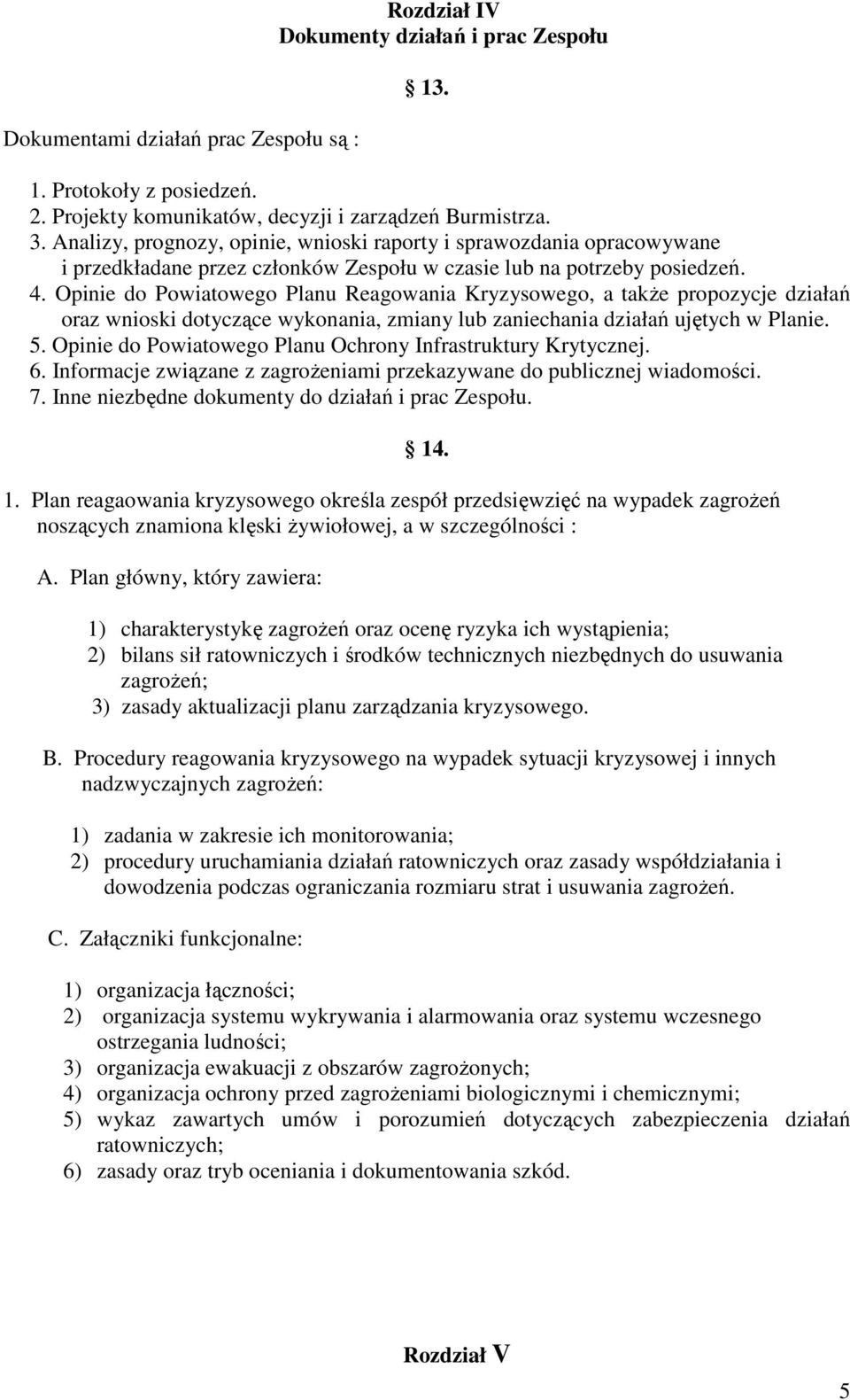 Opinie do Powiatowego Planu Reagowania Kryzysowego, a takŝe propozycje działań oraz wnioski dotyczące wykonania, zmiany lub zaniechania działań ujętych w Planie. 5.