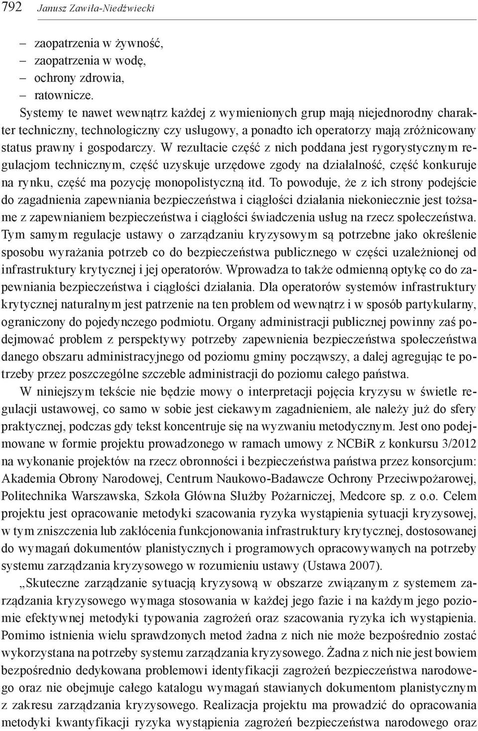 W rezultacie część z nich poddana jest rygorystycznym regulacjom technicznym, część uzyskuje urzędowe zgody na działalność, część konkuruje na rynku, część ma pozycję monopolistyczną itd.