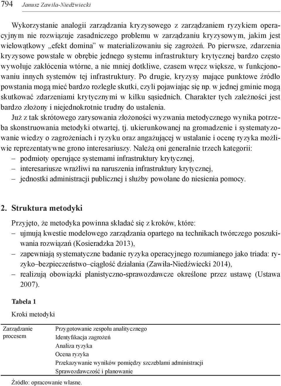 Po pierwsze, zdarzenia kryzysowe powstałe w obrębie jednego systemu infrastruktury krytycznej bardzo często wywołuje zakłócenia wtórne, a nie mniej dotkliwe, czasem wręcz większe, w funkcjonowaniu