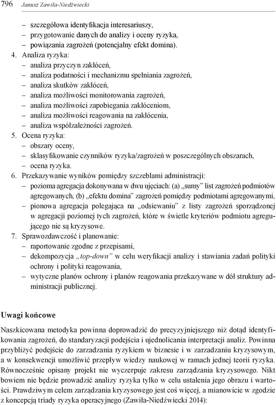 zakłóceniom, analiza możliwości reagowania na zakłócenia, analiza współzależności zagrożeń. 5. Ocena : obszary oceny, sklasyfikowanie czynników /zagrożeń w poszczególnych obszarach, ocena. 6.