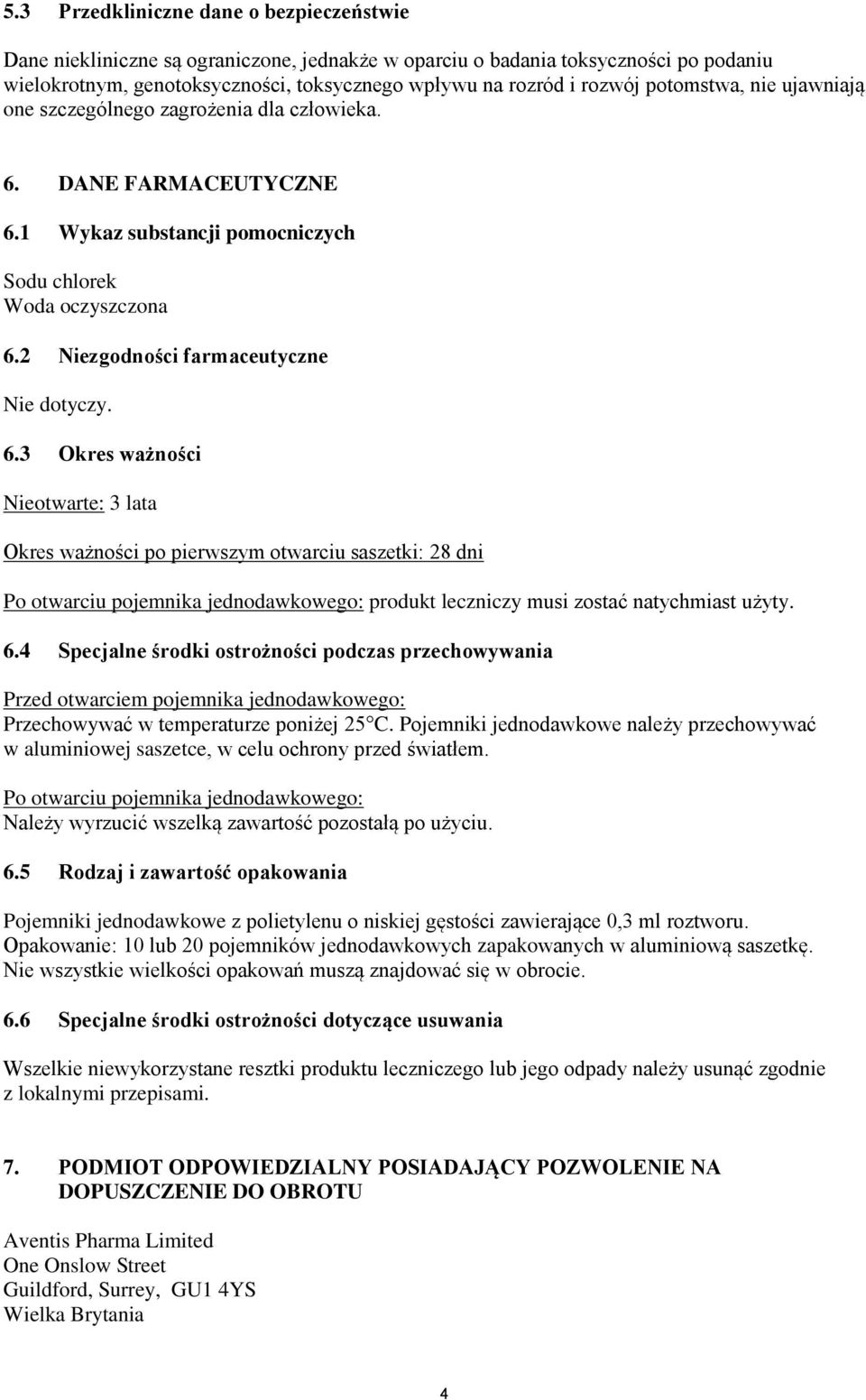 6.3 Okres ważności Nieotwarte: 3 lata Okres ważności po pierwszym otwarciu saszetki: 28 dni Po otwarciu pojemnika jednodawkowego: produkt leczniczy musi zostać natychmiast użyty. 6.