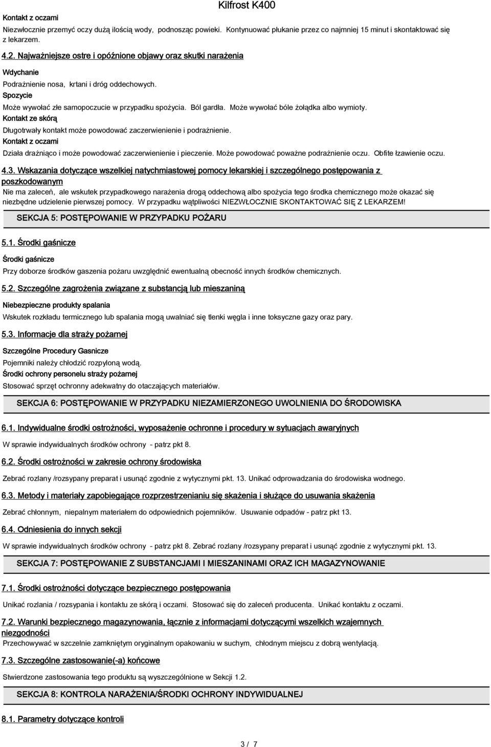 Może wywołać bóle żołądka albo wymioty. Kontakt ze skórą Długotrwały kontakt może powodować zaczerwienienie i podrażnienie.