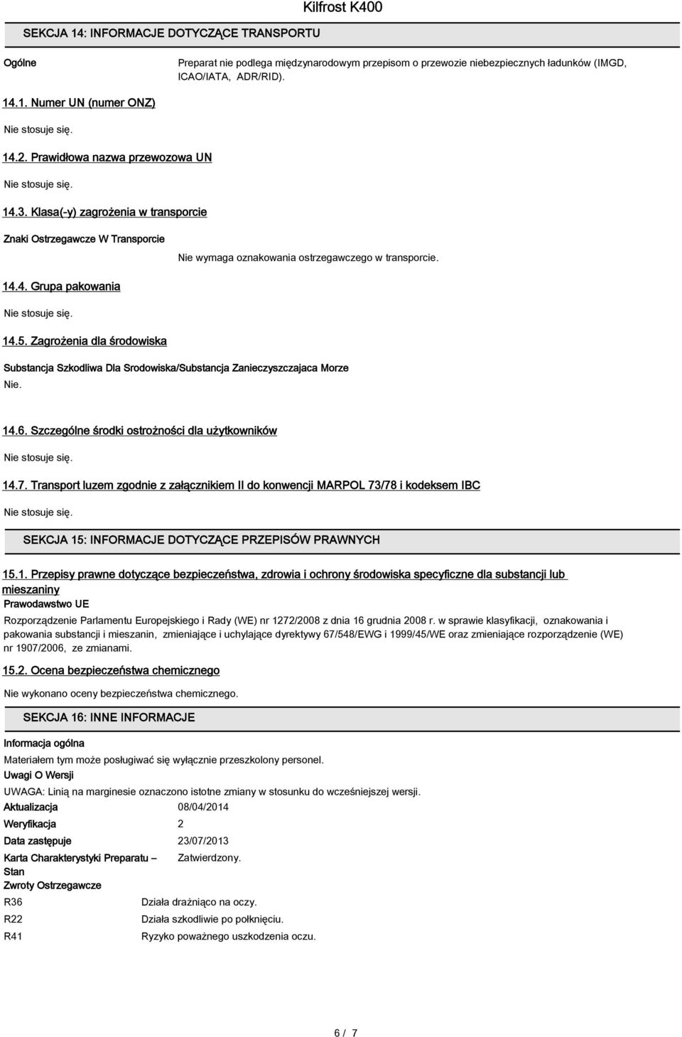 Zagrożenia dla środowiska Substancja Szkodliwa Dla Srodowiska/Substancja Zanieczyszczajaca Morze Nie. 14.6. Szczególne środki ostrożności dla użytkowników 14.7.