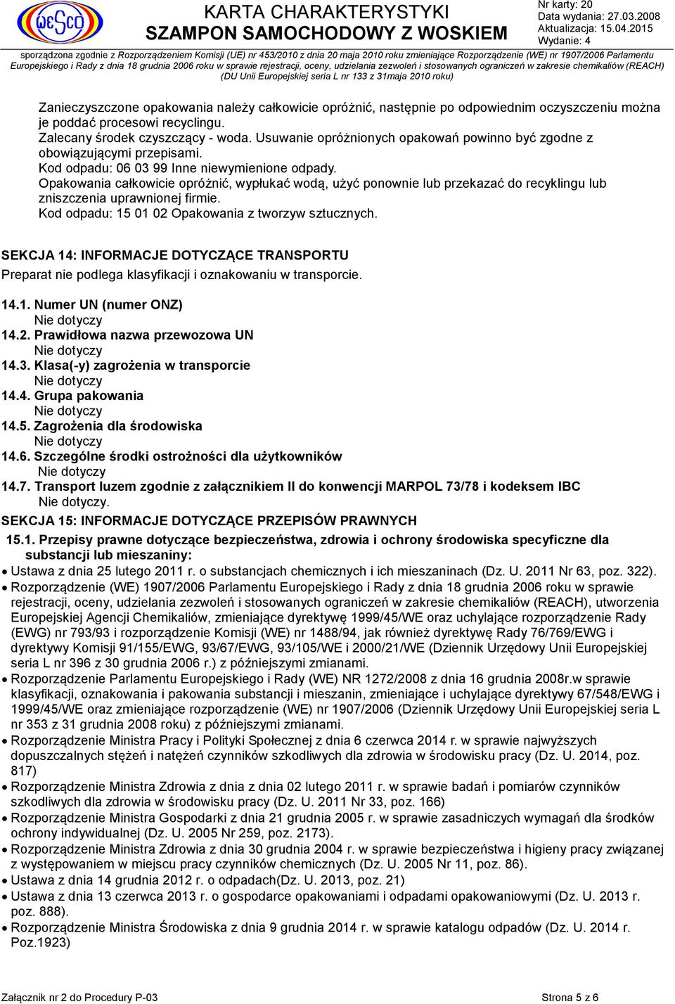 Opakowania całkowicie opróżnić, wypłukać wodą, użyć ponownie lub przekazać do recyklingu lub zniszczenia uprawnionej firmie. Kod odpadu: 15 01 02 Opakowania z tworzyw sztucznych.