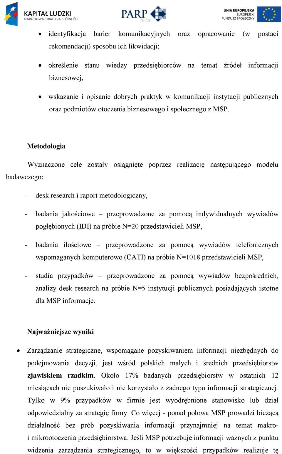 Metodologia Wyznaczone cele zostały osiągnięte poprzez realizację następującego modelu badawczego: - desk research i raport metodologiczny, - badania jakościowe przeprowadzone za pomocą