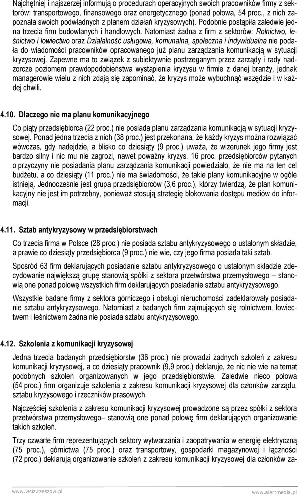 Natomiast Ŝadna z firm z sektorów: Rolnictwo, leśnictwo i łowiectwo oraz Działalność usługowa, komunalna, społeczna i indywidualna nie podała do wiadomości pracowników opracowanego juŝ planu