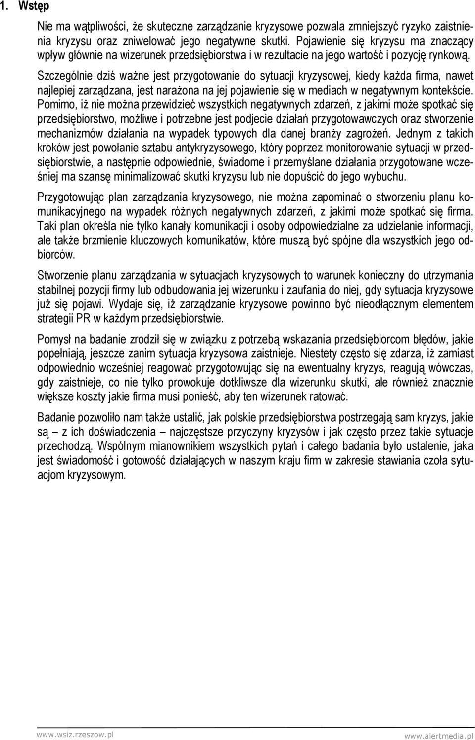 Szczególnie dziś waŝne jest przygotowanie do sytuacji kryzysowej, kiedy kaŝda firma, nawet najlepiej zarządzana, jest naraŝona na jej pojawienie się w mediach w negatywnym kontekście.