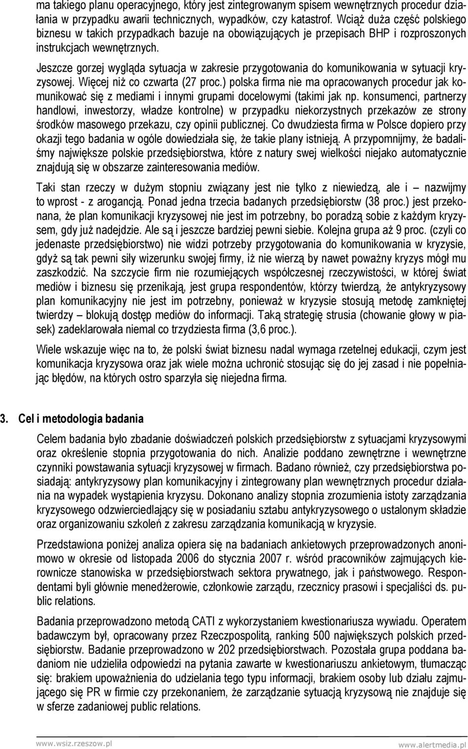 Jeszcze gorzej wygląda sytuacja w zakresie przygotowania do komunikowania w sytuacji kryzysowej. Więcej niŝ co czwarta (27 proc.