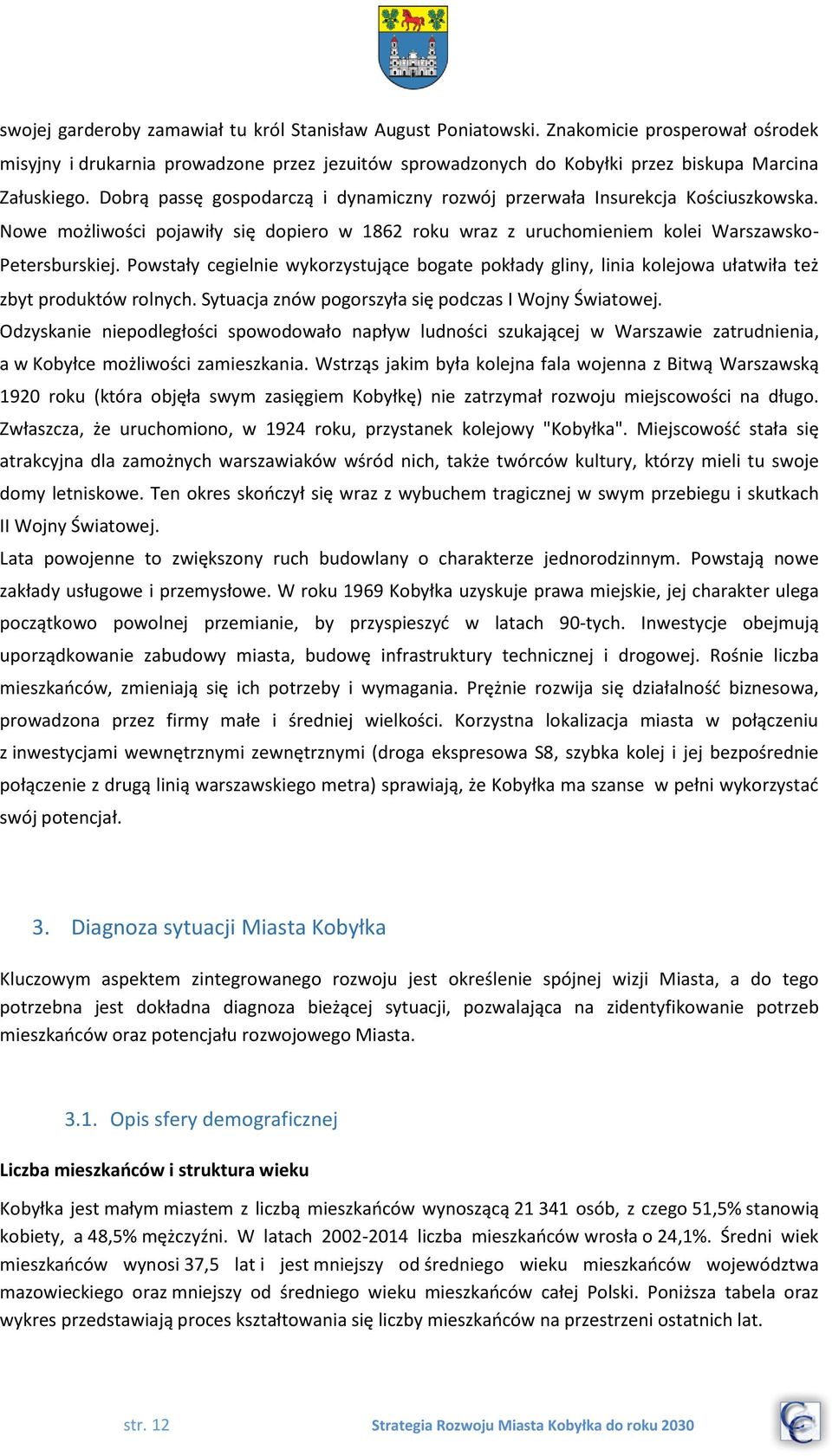 Powstały cegielnie wykorzystujące bogate pokłady gliny, linia kolejowa ułatwiła też zbyt produktów rolnych. Sytuacja znów pogorszyła się podczas I Wojny Światowej.