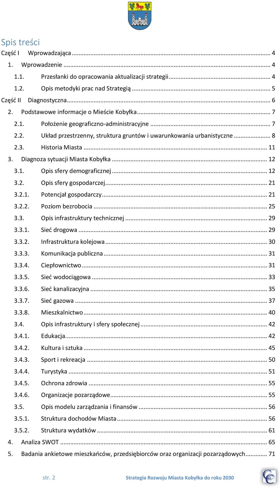 Diagnoza sytuacji Miasta Kobyłka... 12 3.1. Opis sfery demograficznej... 12 3.2. Opis sfery gospodarczej... 21 3.2.1. Potencjał gospodarczy... 21 3.2.2. Poziom bezrobocia... 25 3.3. Opis infrastruktury technicznej.
