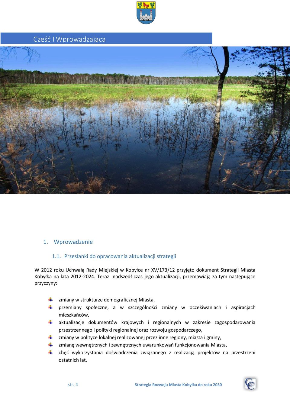 mieszkańców, aktualizacje dokumentów krajowych i regionalnych w zakresie zagospodarowania przestrzennego i polityki regionalnej oraz rozwoju gospodarczego, zmiany w polityce lokalnej realizowanej