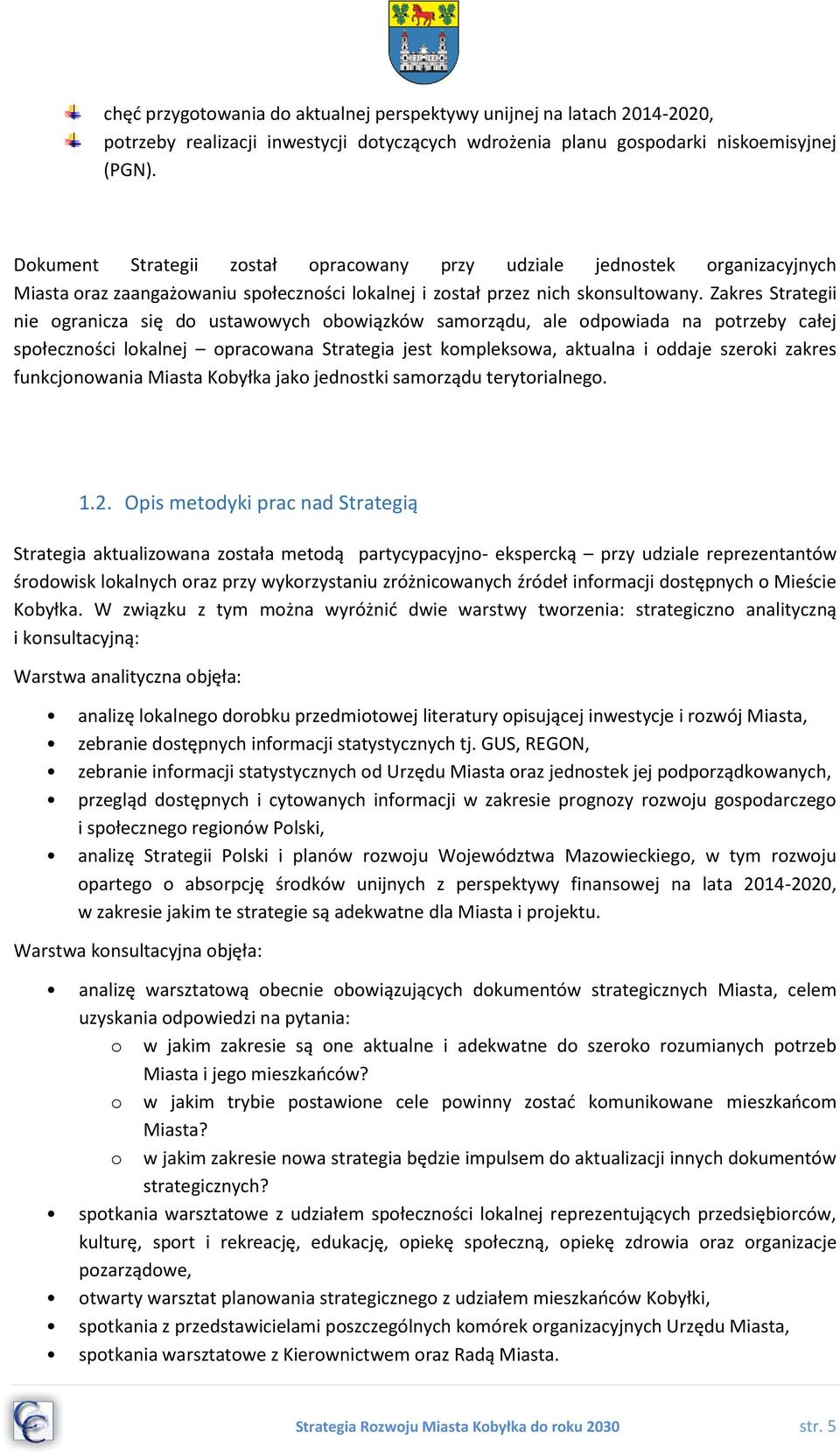 Zakres Strategii nie ogranicza się do ustawowych obowiązków samorządu, ale odpowiada na potrzeby całej społeczności lokalnej opracowana Strategia jest kompleksowa, aktualna i oddaje szeroki zakres