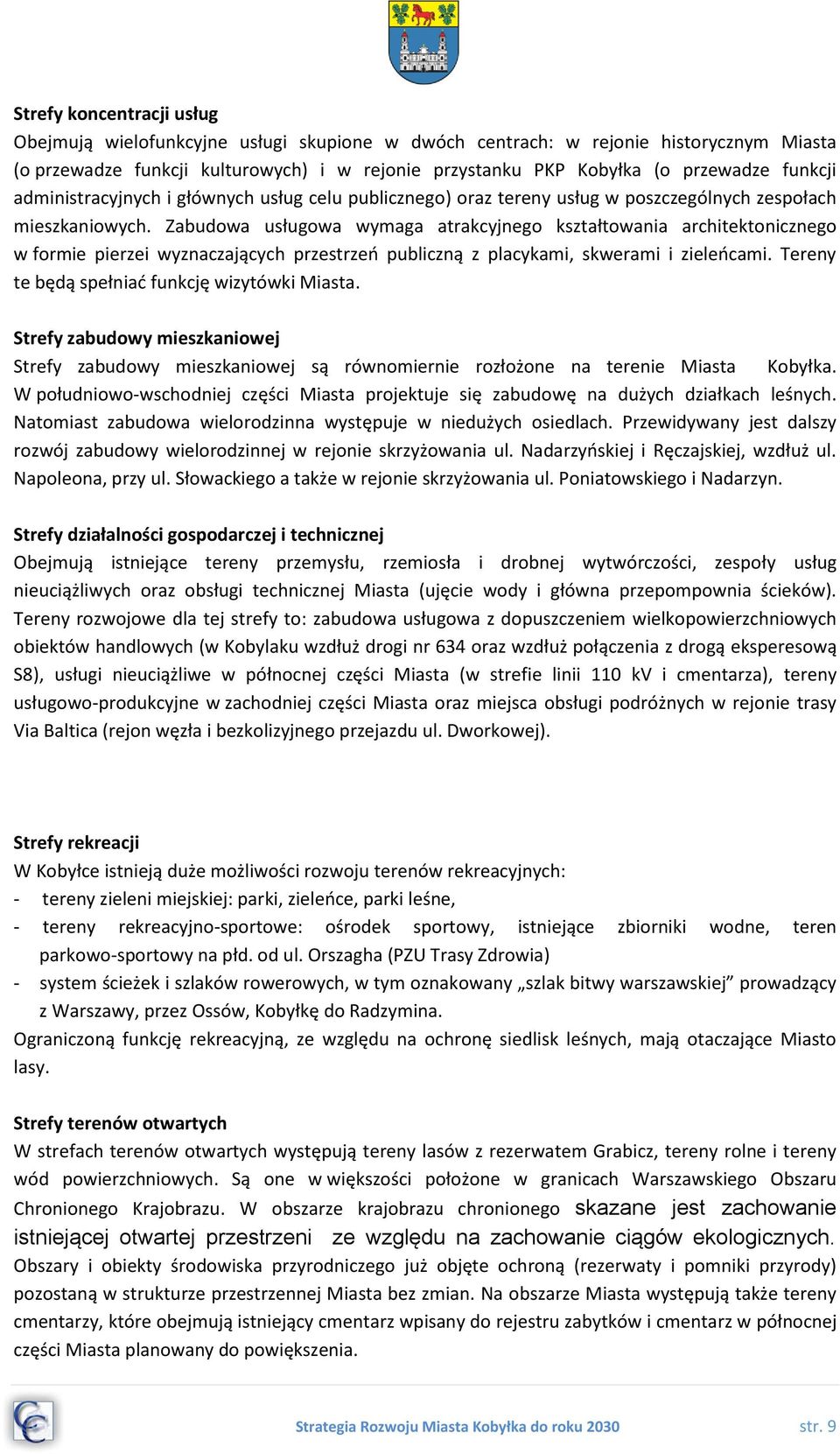 Zabudowa usługowa wymaga atrakcyjnego kształtowania architektonicznego w formie pierzei wyznaczających przestrzeń publiczną z placykami, skwerami i zieleńcami.