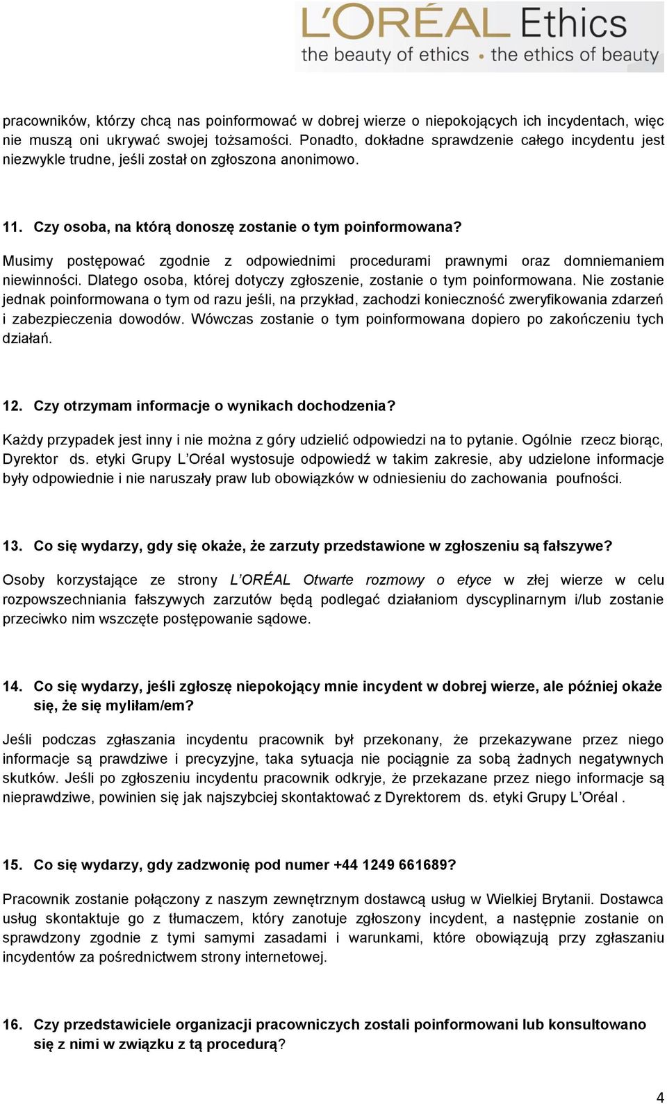 Musimy postępować zgodnie z odpowiednimi procedurami prawnymi oraz domniemaniem niewinności. Dlatego osoba, której dotyczy zgłoszenie, zostanie o tym poinformowana.